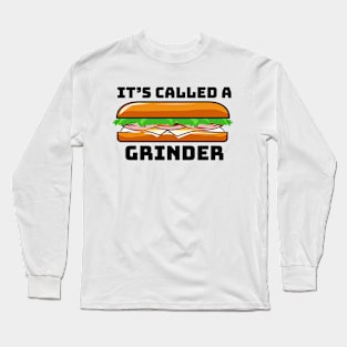 It's called a GRINDER! Long Sleeve T-Shirt